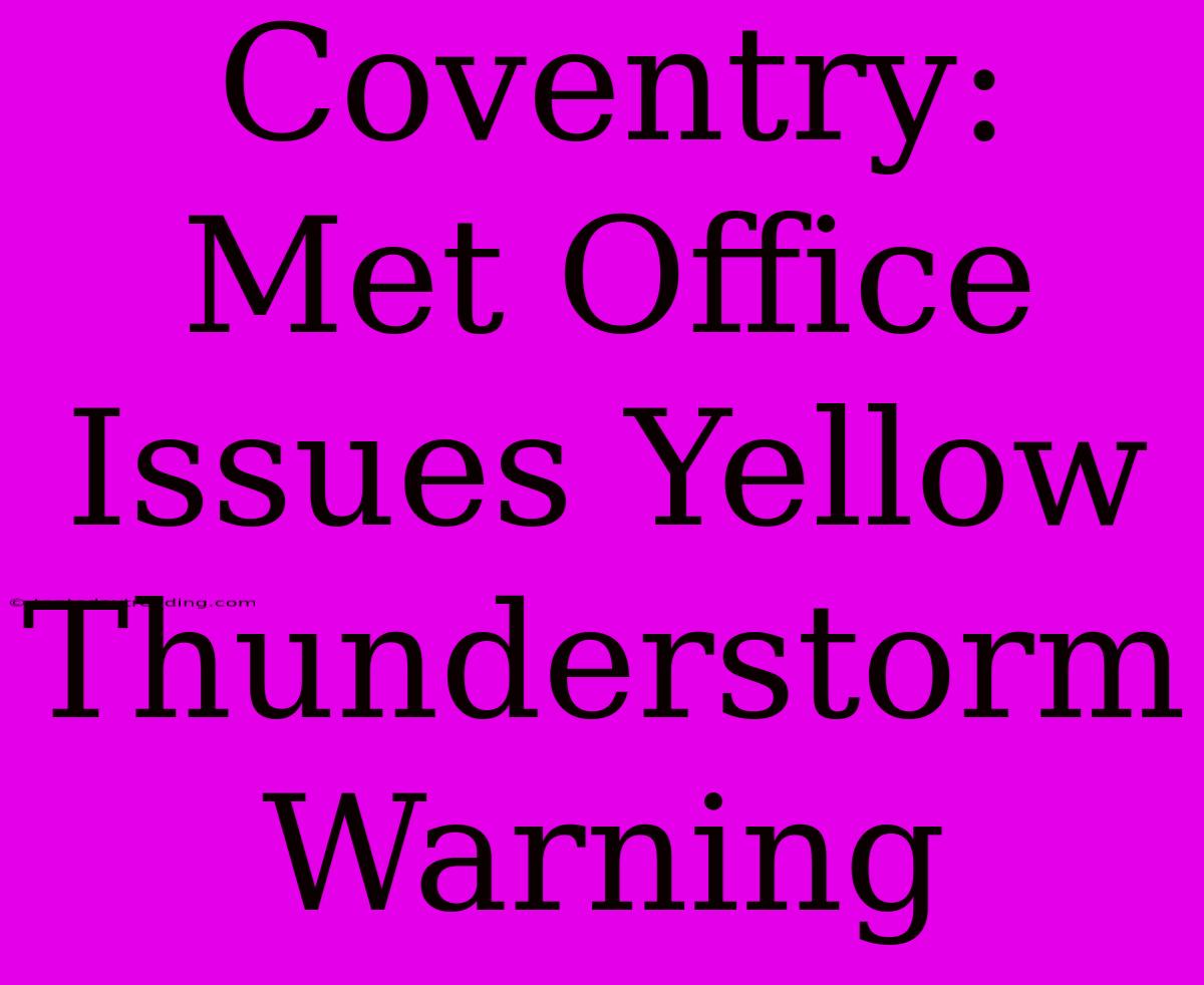 Coventry: Met Office Issues Yellow Thunderstorm Warning