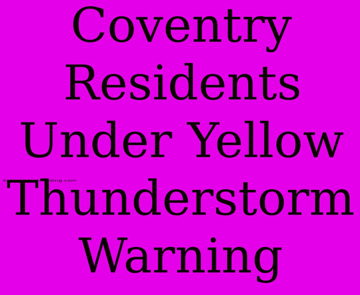 Coventry Residents Under Yellow Thunderstorm Warning