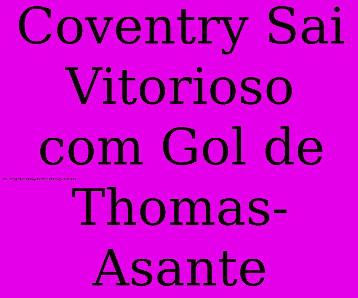 Coventry Sai Vitorioso Com Gol De Thomas-Asante