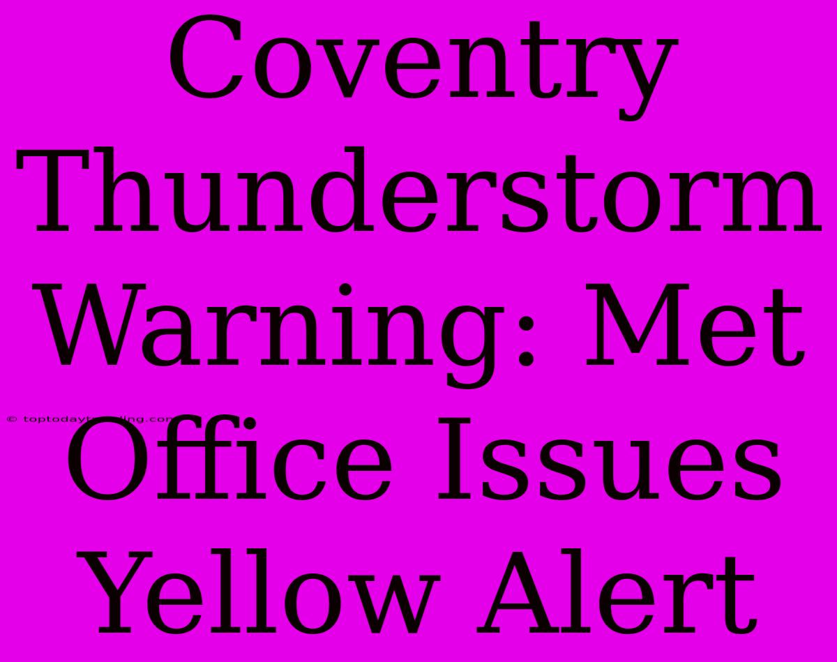 Coventry Thunderstorm Warning: Met Office Issues Yellow Alert