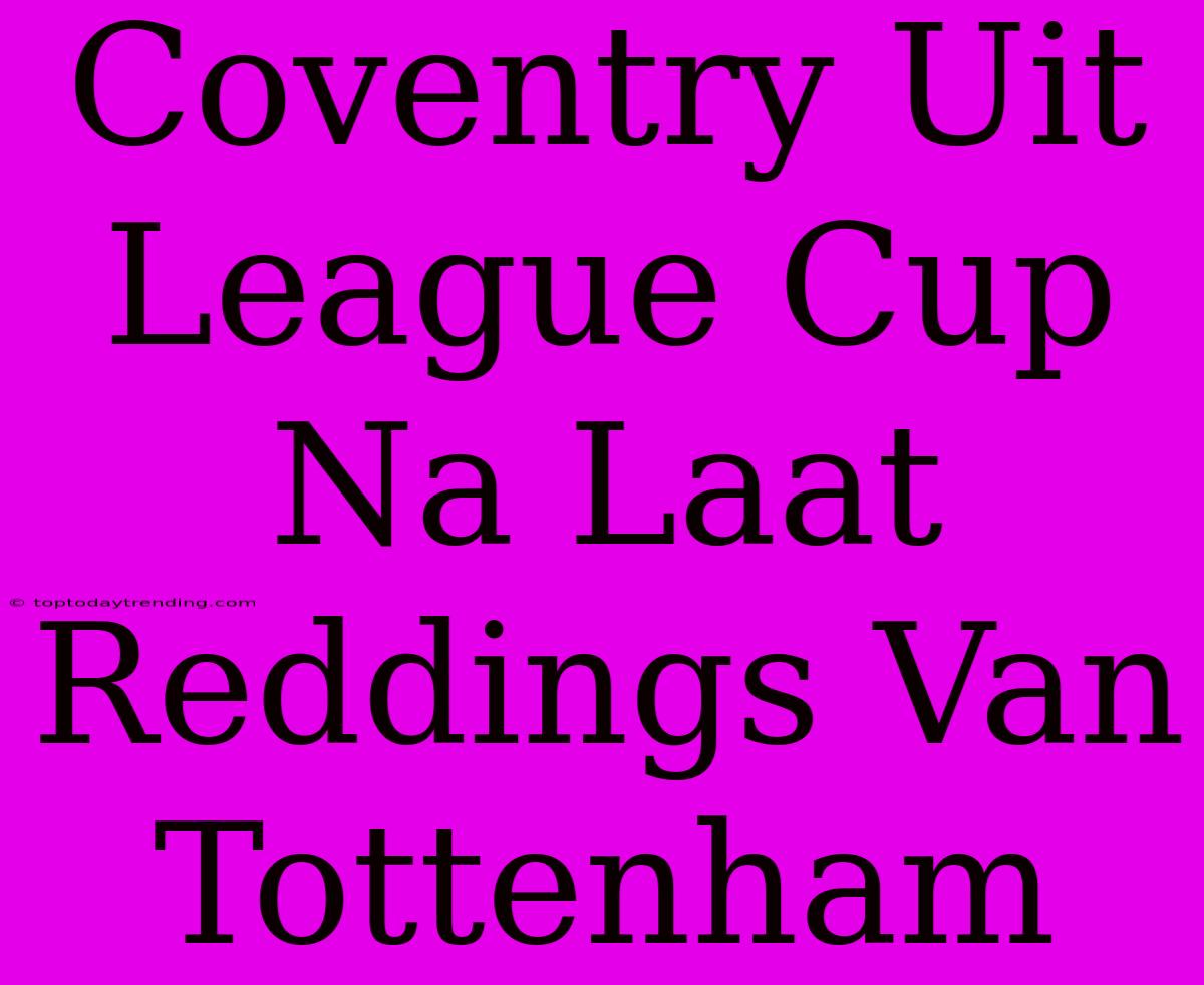 Coventry Uit League Cup Na Laat Reddings Van Tottenham