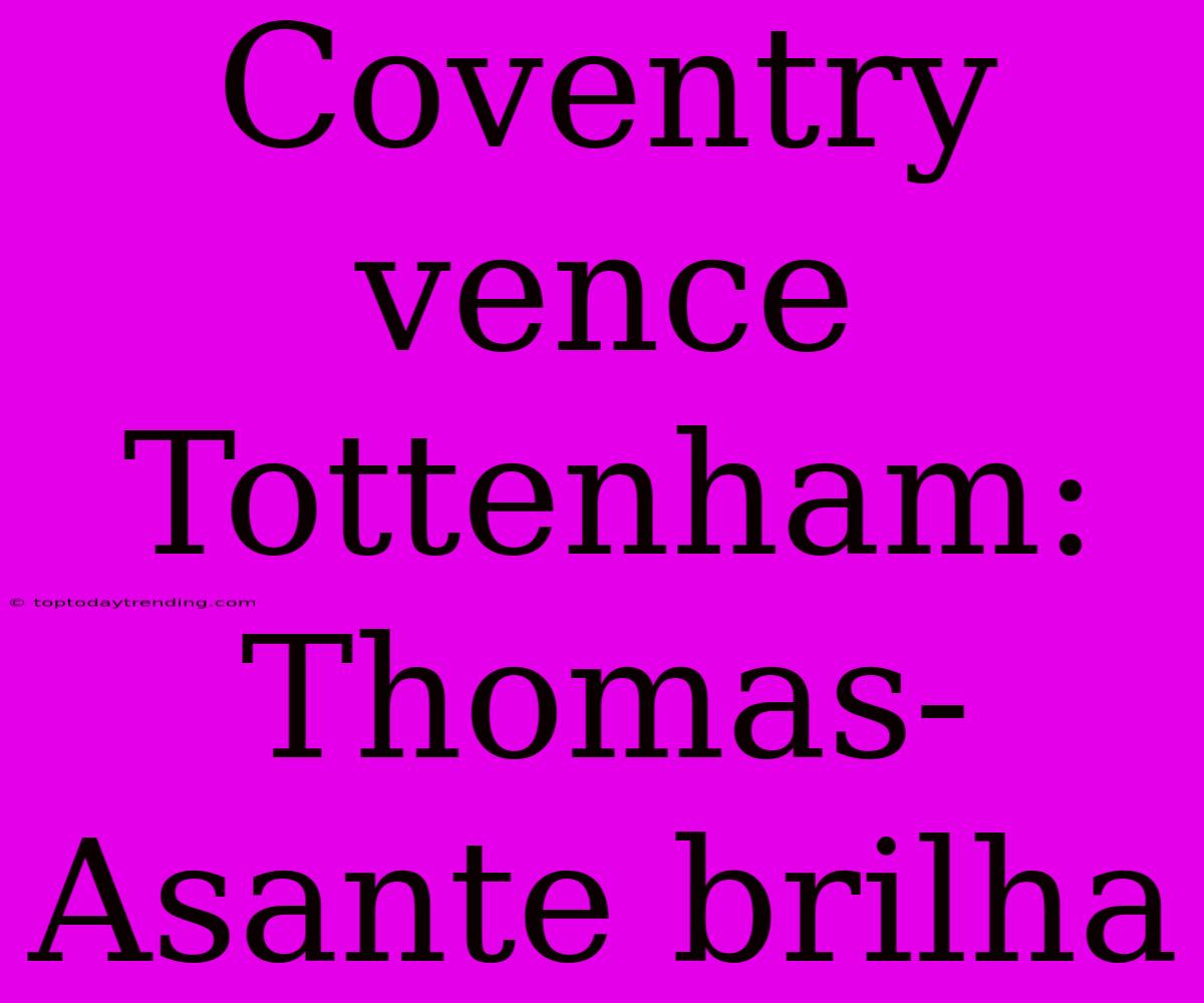 Coventry Vence Tottenham: Thomas-Asante Brilha