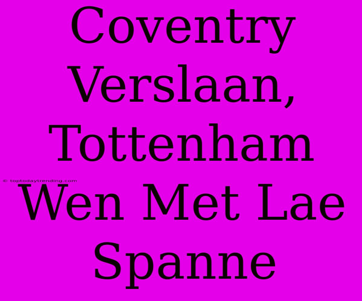 Coventry Verslaan, Tottenham Wen Met Lae Spanne