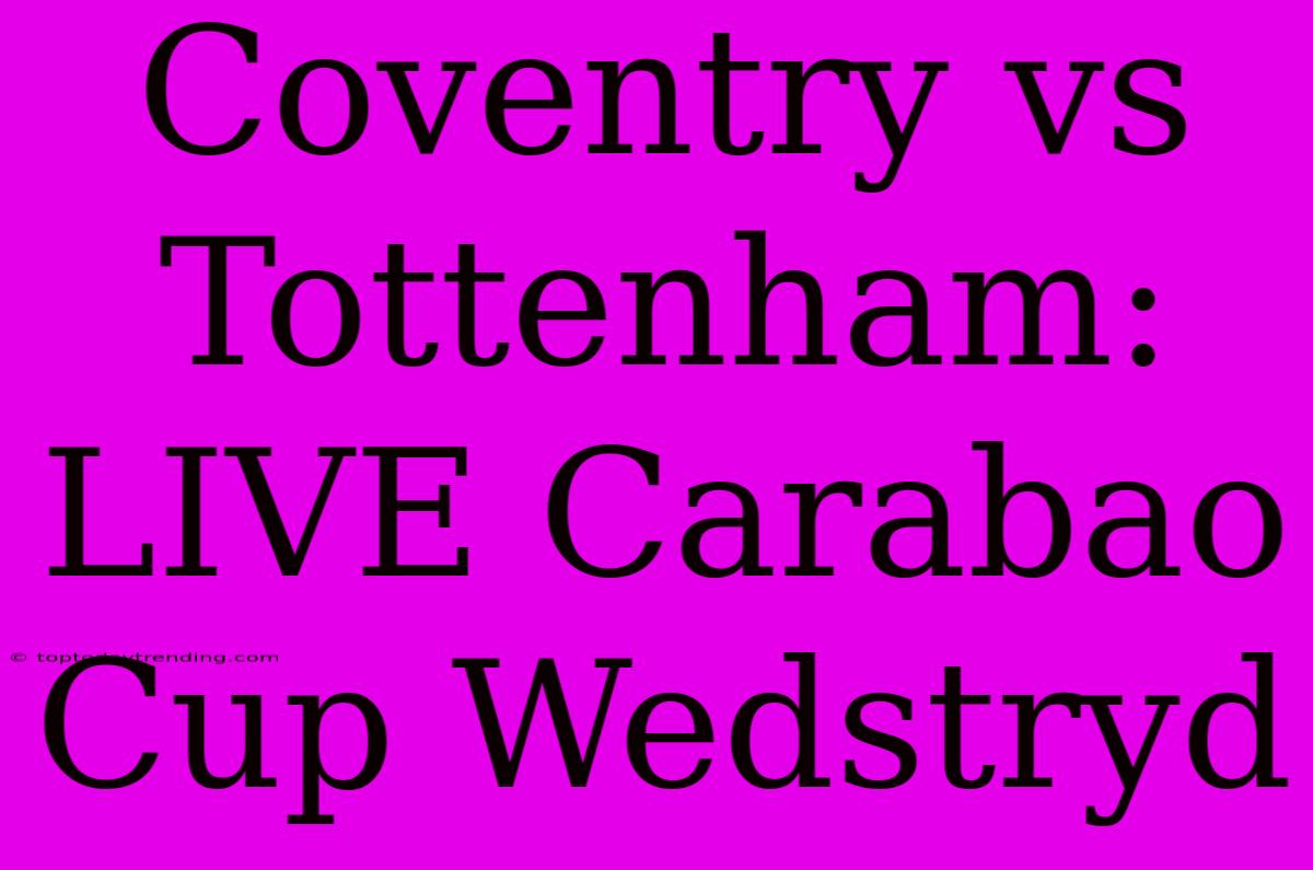 Coventry Vs Tottenham: LIVE Carabao Cup Wedstryd