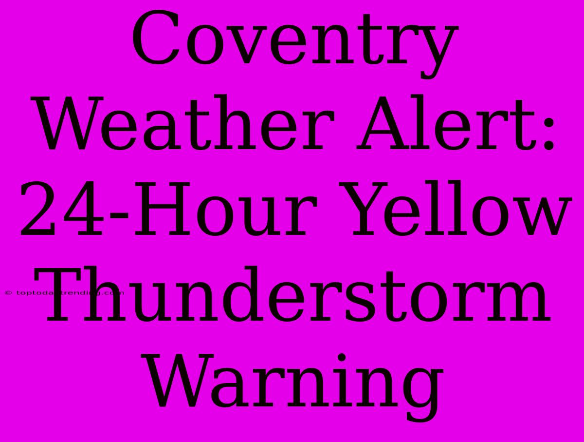 Coventry Weather Alert: 24-Hour Yellow Thunderstorm Warning