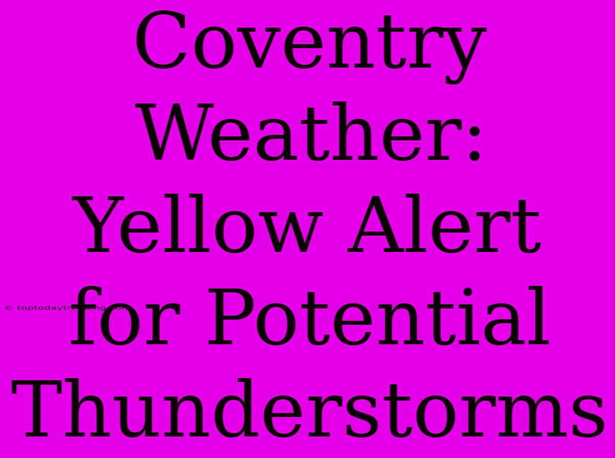 Coventry Weather: Yellow Alert For Potential Thunderstorms