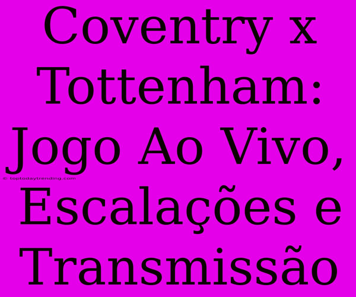 Coventry X Tottenham: Jogo Ao Vivo, Escalações E Transmissão