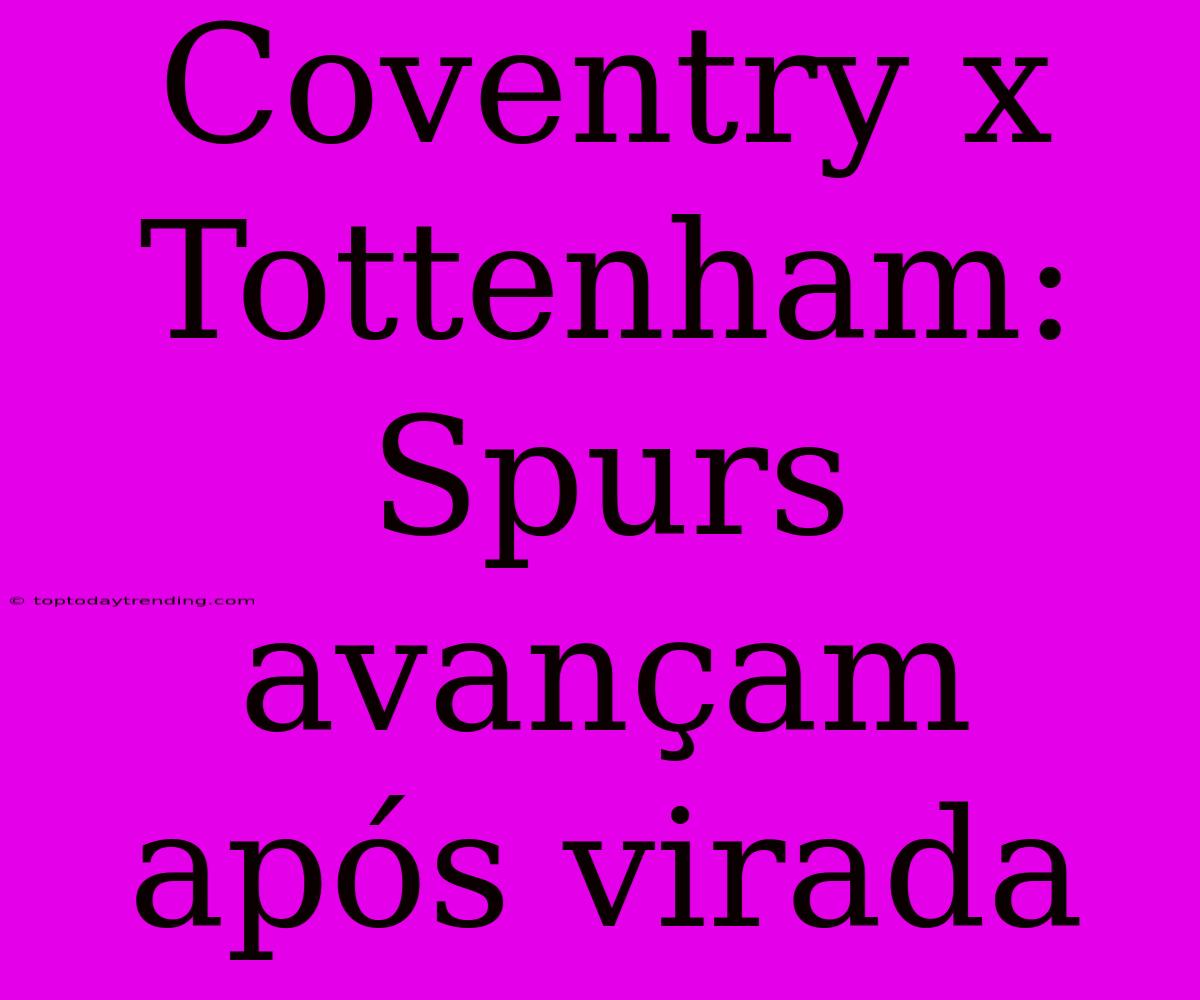 Coventry X Tottenham: Spurs Avançam Após Virada