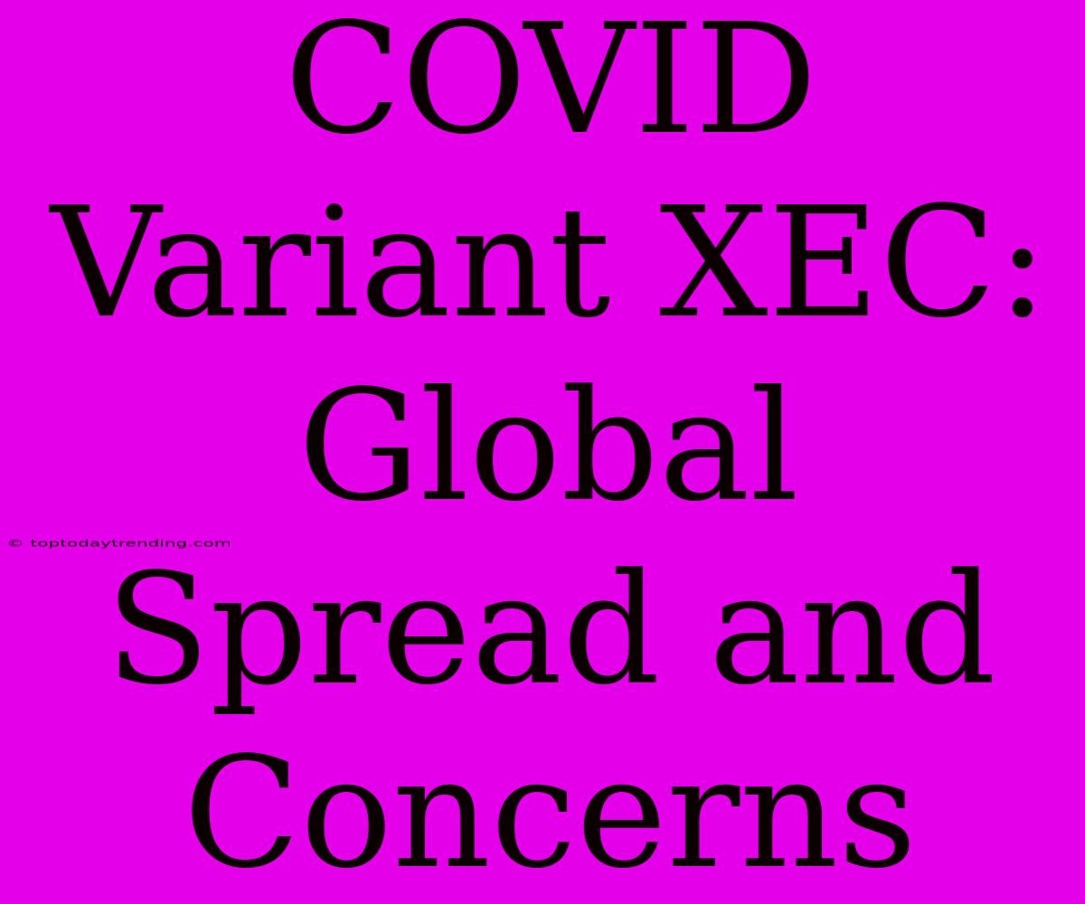 COVID Variant XEC: Global Spread And Concerns