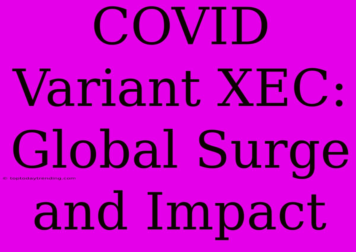 COVID Variant XEC: Global Surge And Impact