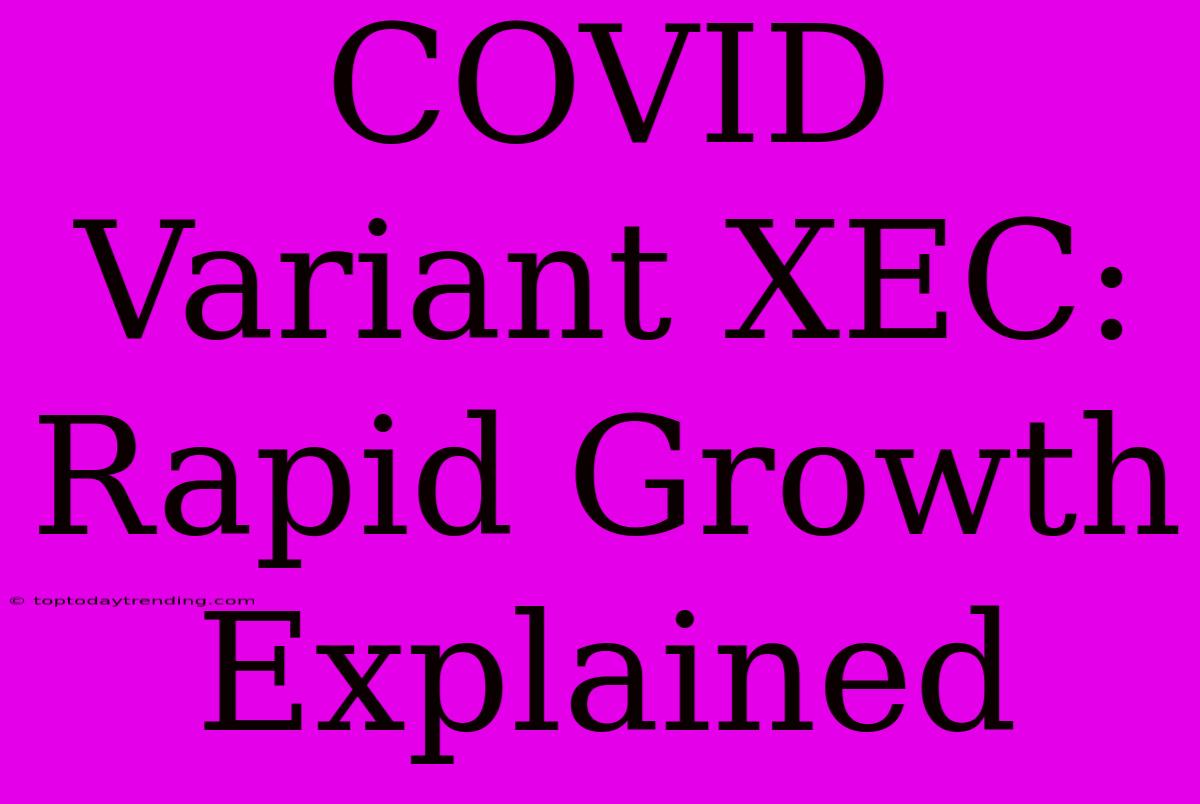 COVID Variant XEC: Rapid Growth Explained