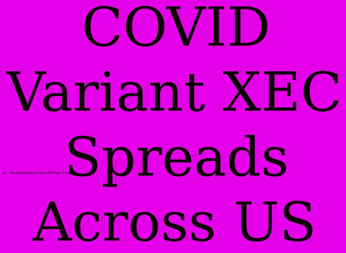 COVID Variant XEC Spreads Across US