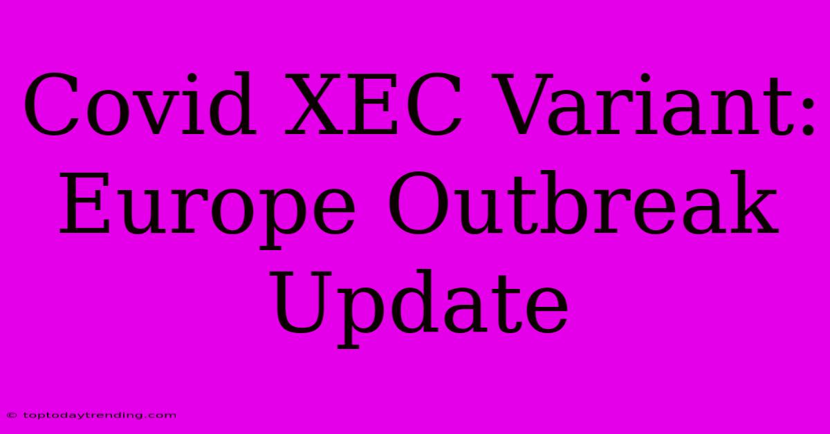 Covid XEC Variant: Europe Outbreak Update