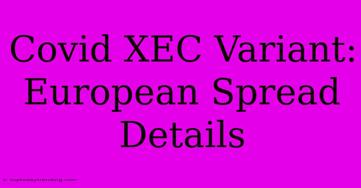 Covid XEC Variant: European Spread Details