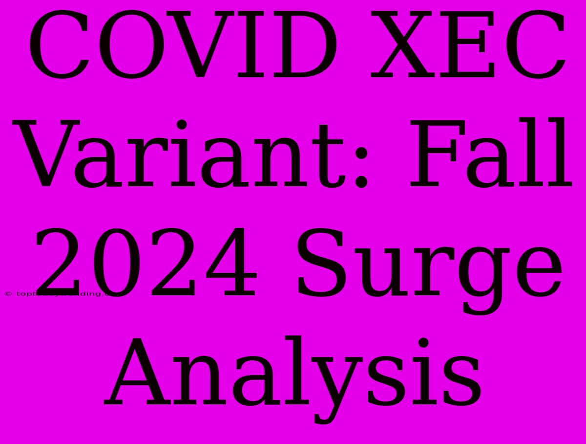 COVID XEC Variant: Fall 2024 Surge Analysis