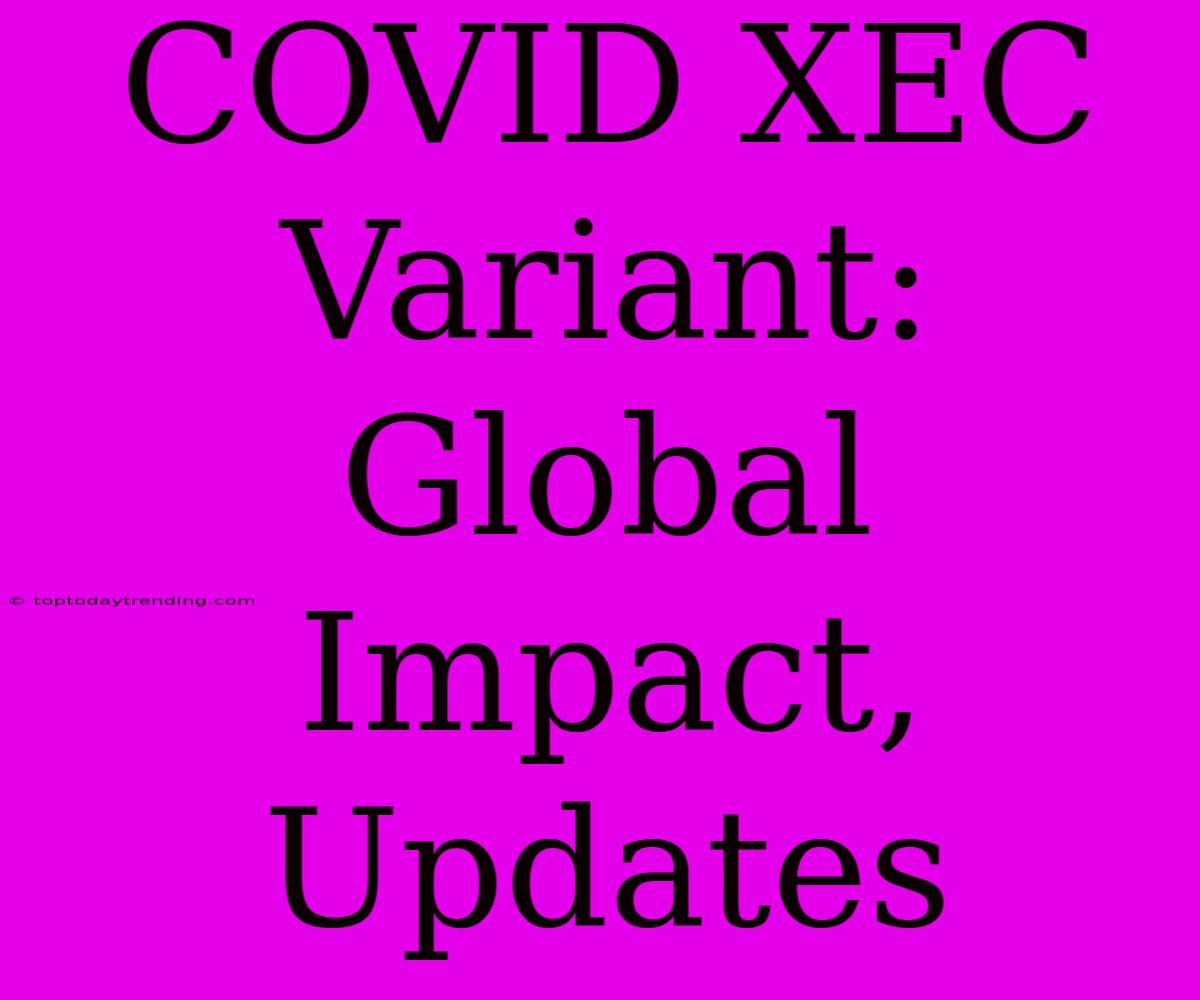 COVID XEC Variant: Global Impact, Updates