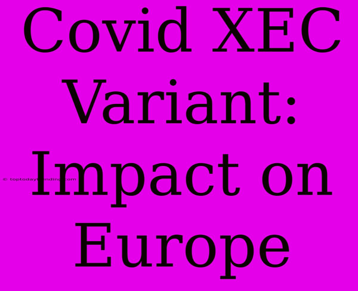 Covid XEC Variant: Impact On Europe