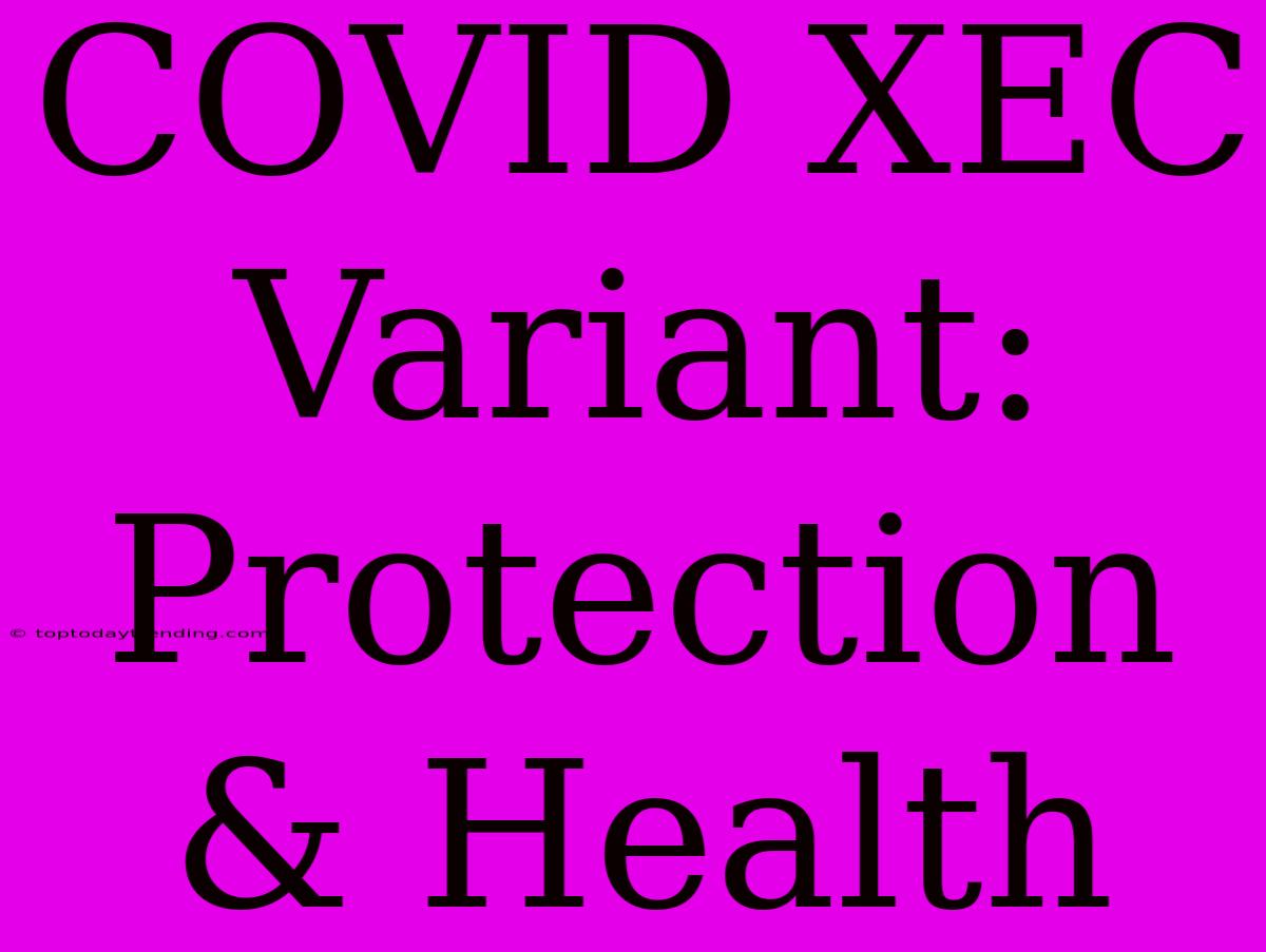 COVID XEC Variant: Protection & Health