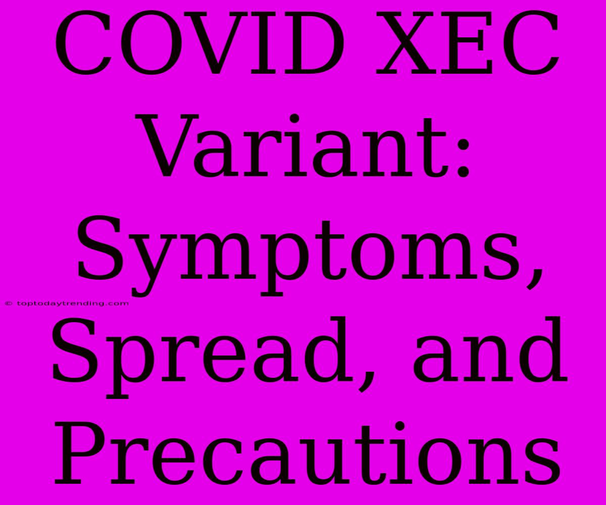 COVID XEC Variant: Symptoms, Spread, And Precautions