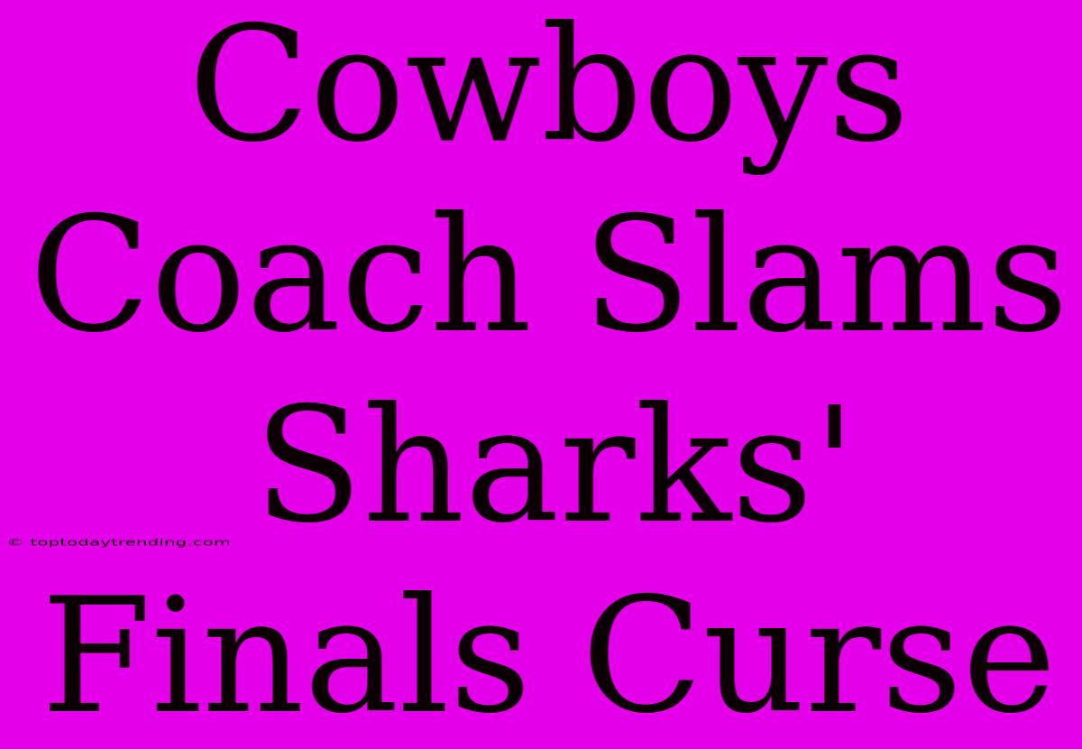 Cowboys Coach Slams Sharks' Finals Curse