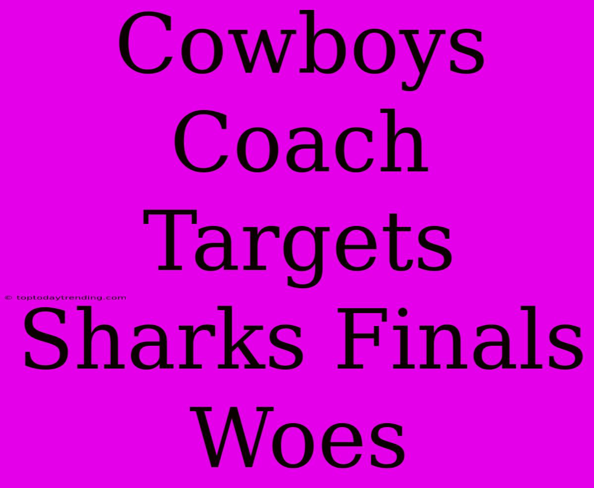 Cowboys Coach Targets Sharks Finals Woes