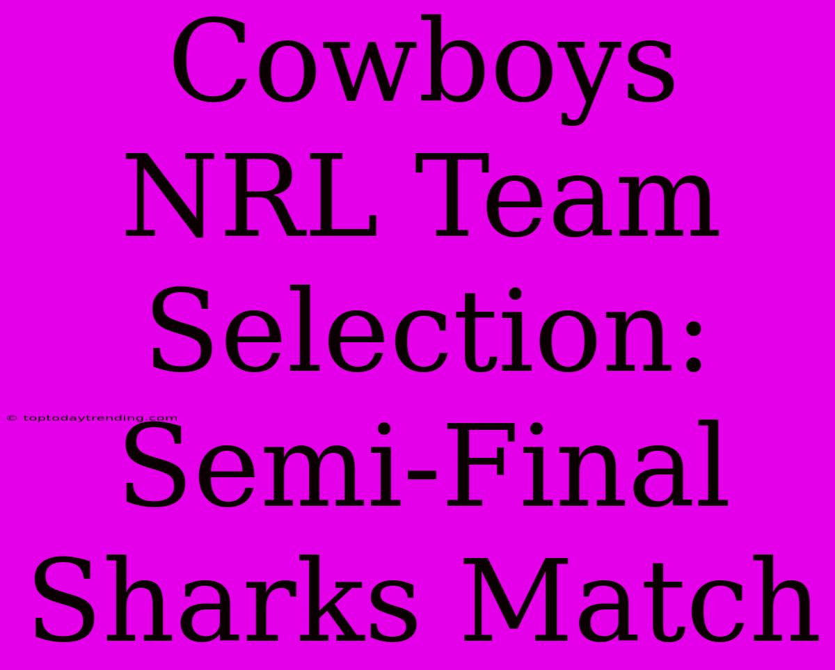 Cowboys NRL Team Selection: Semi-Final Sharks Match