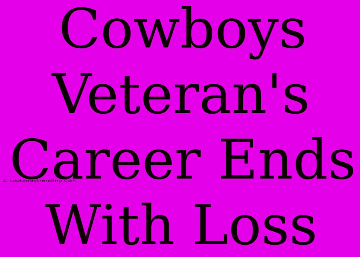 Cowboys Veteran's Career Ends With Loss