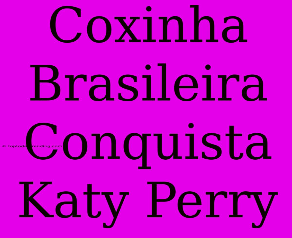 Coxinha Brasileira Conquista Katy Perry