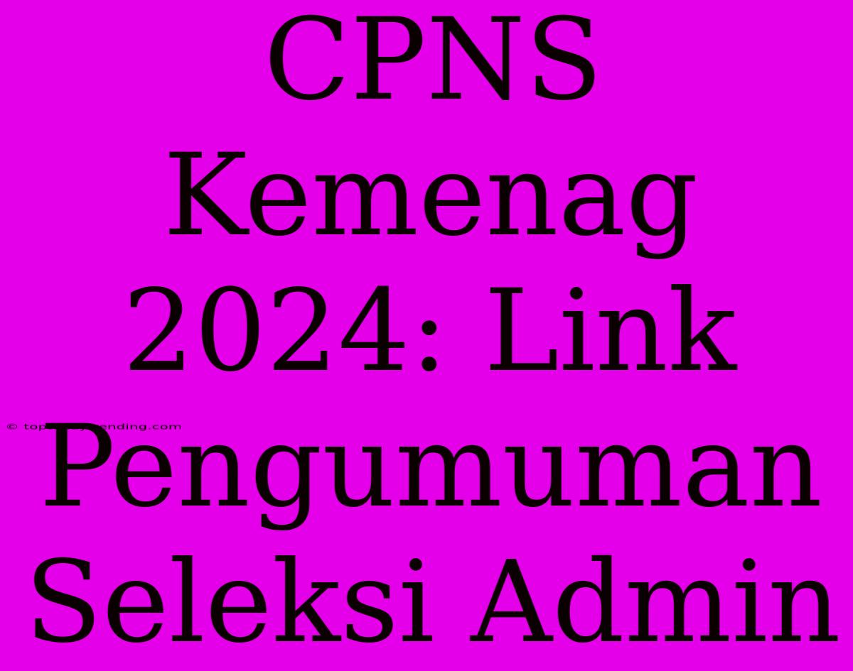 CPNS Kemenag 2024: Link Pengumuman Seleksi Admin