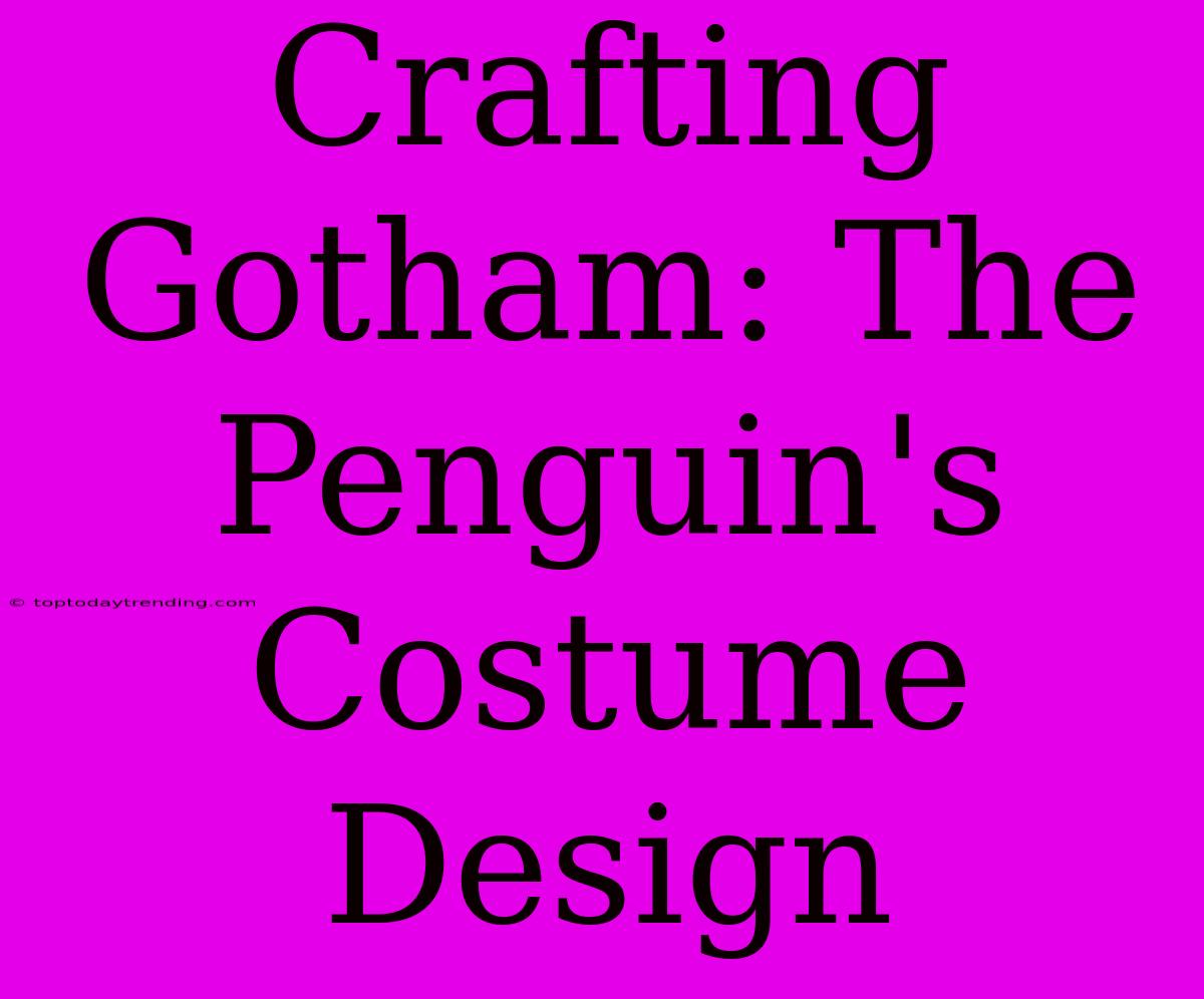 Crafting Gotham: The Penguin's Costume Design