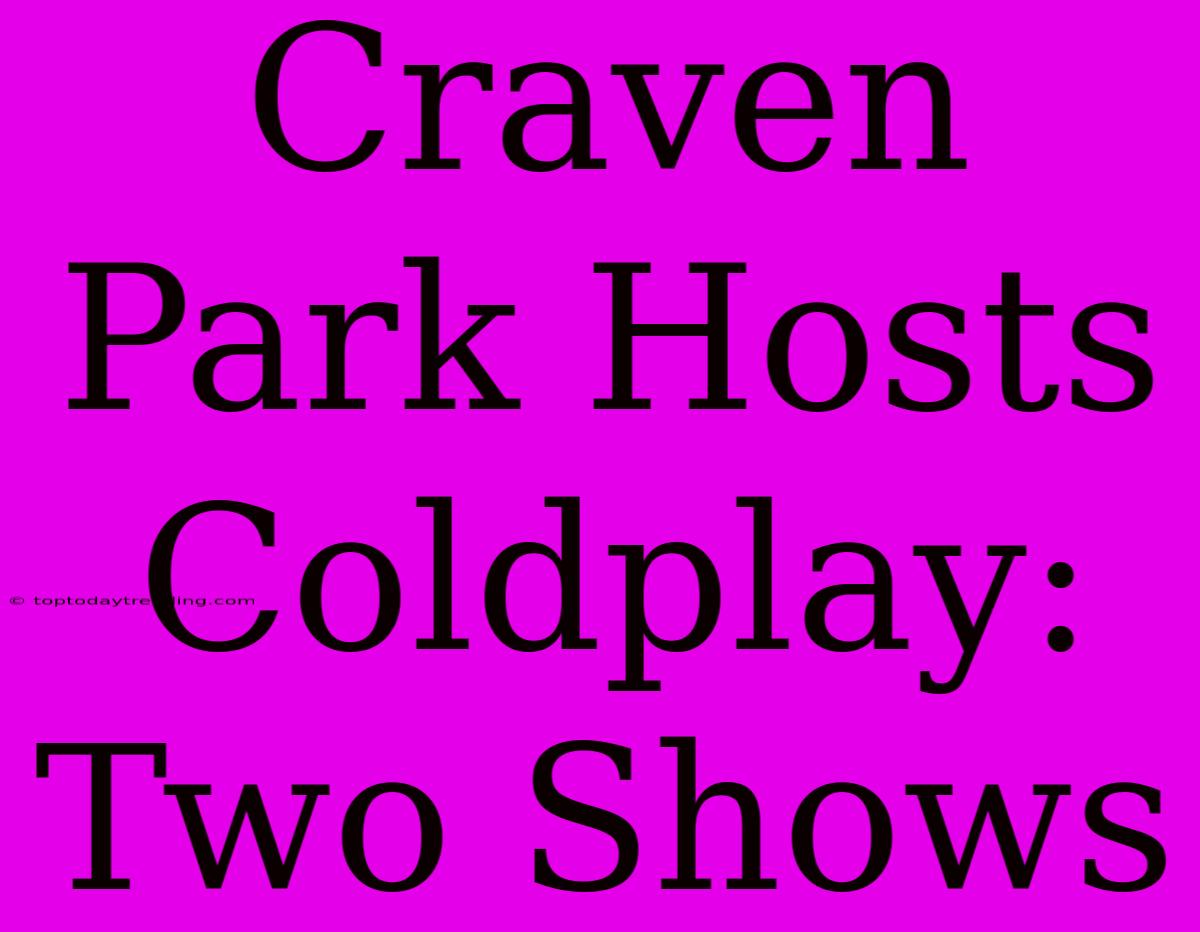 Craven Park Hosts Coldplay: Two Shows