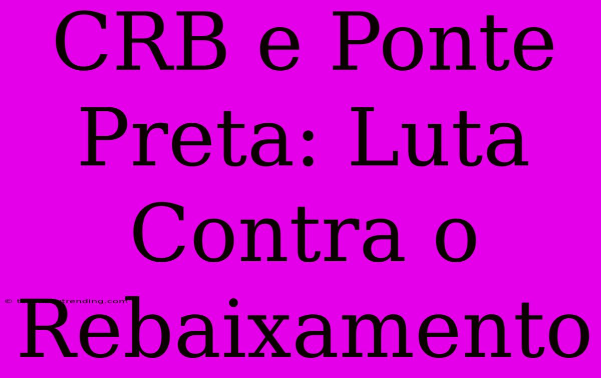 CRB E Ponte Preta: Luta Contra O Rebaixamento