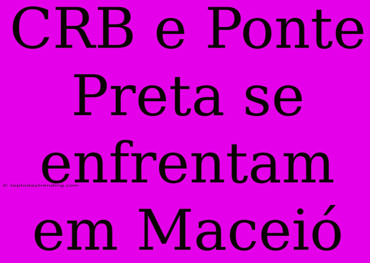 CRB E Ponte Preta Se Enfrentam Em Maceió