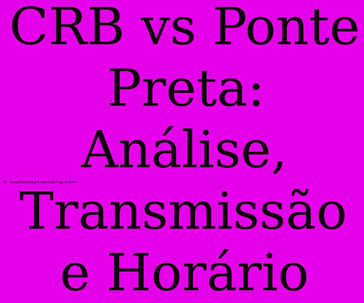 CRB Vs Ponte Preta: Análise, Transmissão E Horário