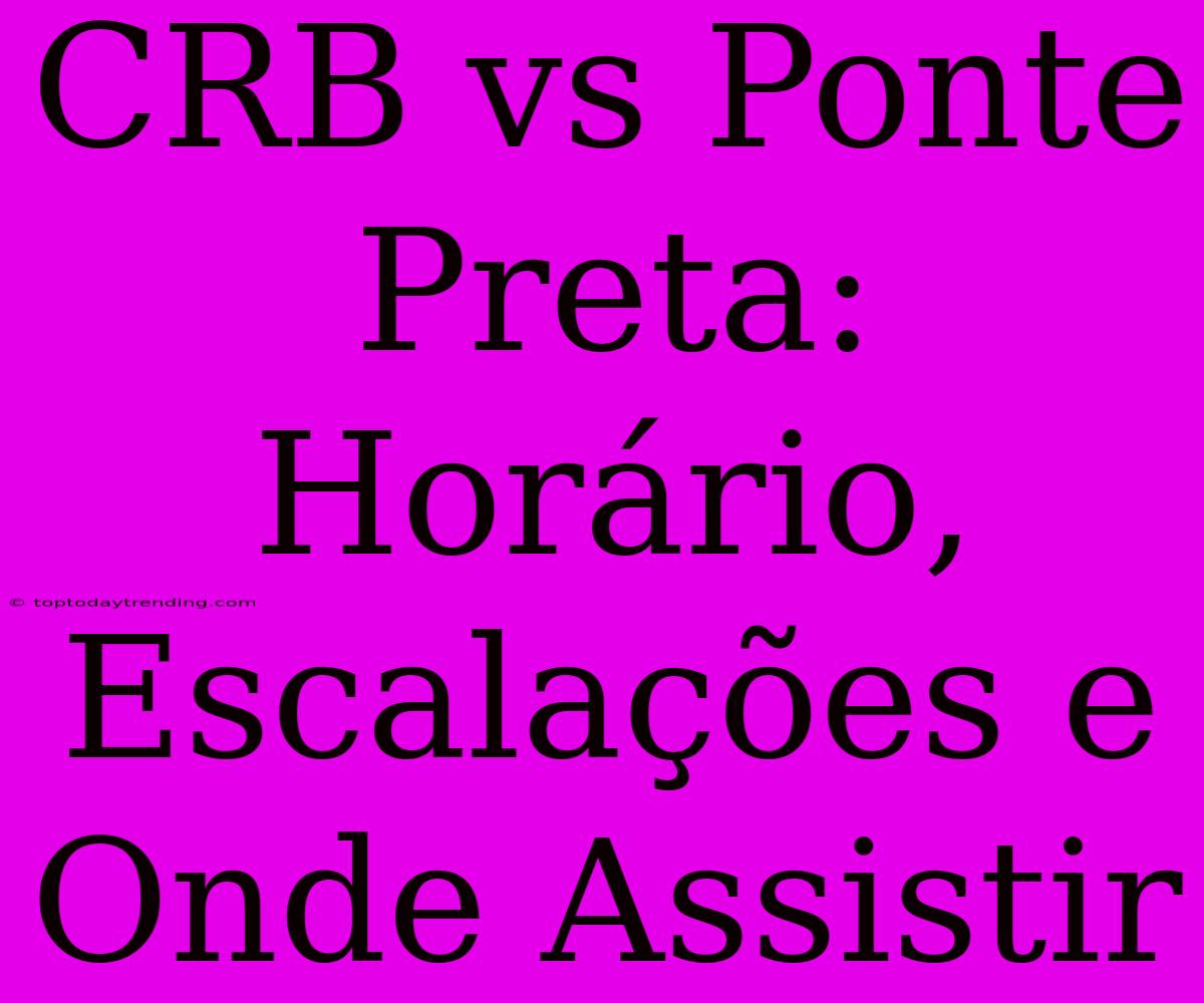 CRB Vs Ponte Preta: Horário, Escalações E Onde Assistir