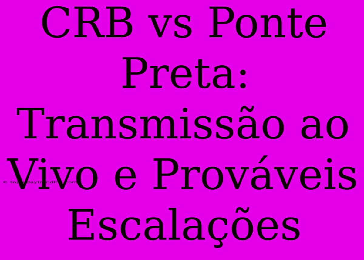 CRB Vs Ponte Preta: Transmissão Ao Vivo E Prováveis Escalações