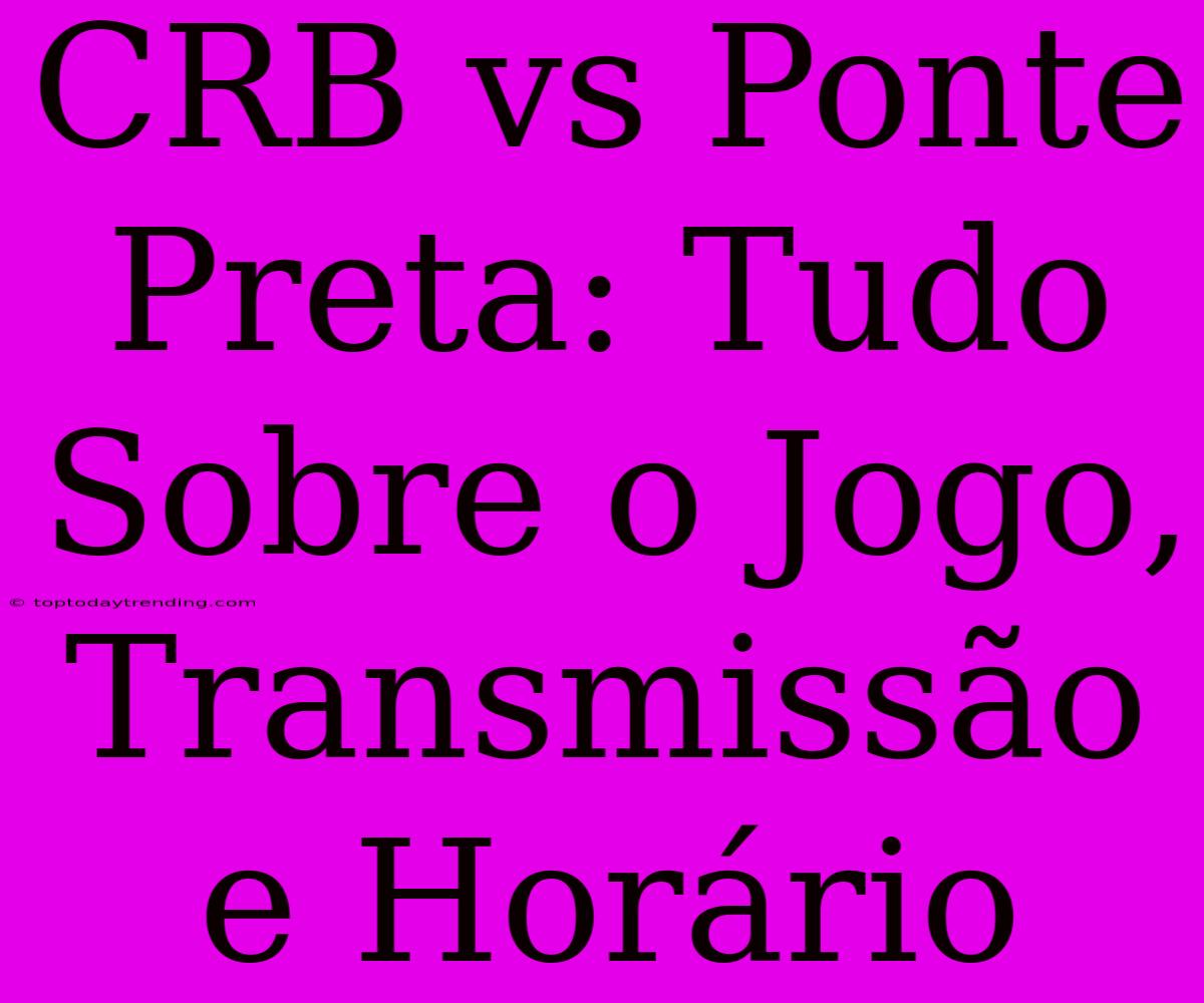 CRB Vs Ponte Preta: Tudo Sobre O Jogo, Transmissão E Horário