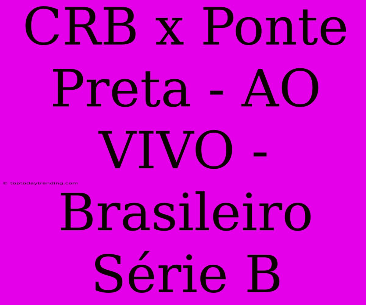 CRB X Ponte Preta - AO VIVO - Brasileiro Série B