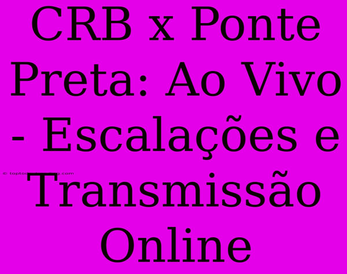 CRB X Ponte Preta: Ao Vivo - Escalações E Transmissão Online