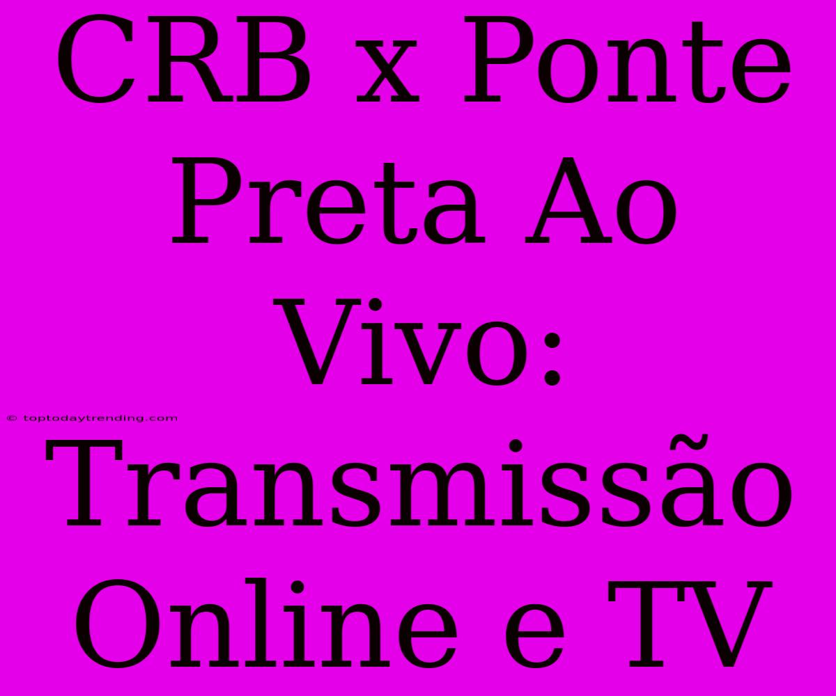 CRB X Ponte Preta Ao Vivo: Transmissão Online E TV