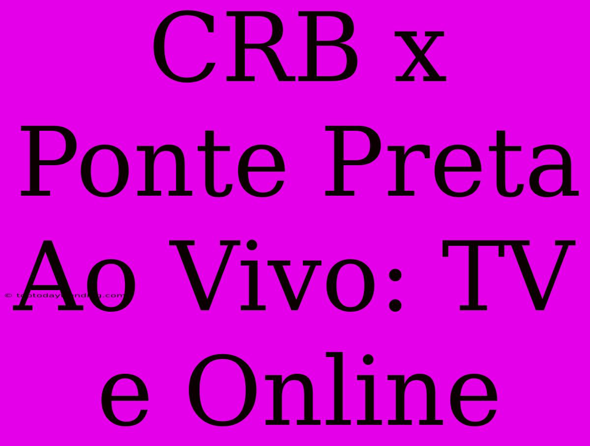 CRB X Ponte Preta Ao Vivo: TV E Online