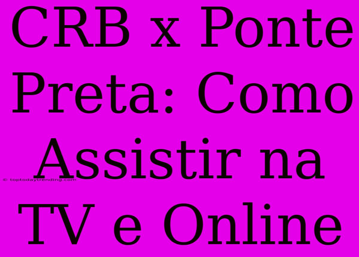 CRB X Ponte Preta: Como Assistir Na TV E Online