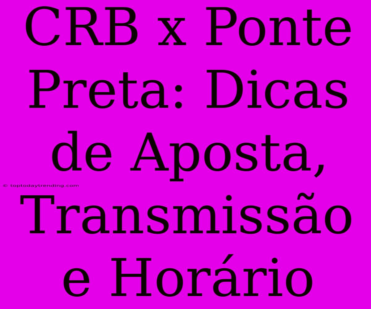 CRB X Ponte Preta: Dicas De Aposta, Transmissão E Horário