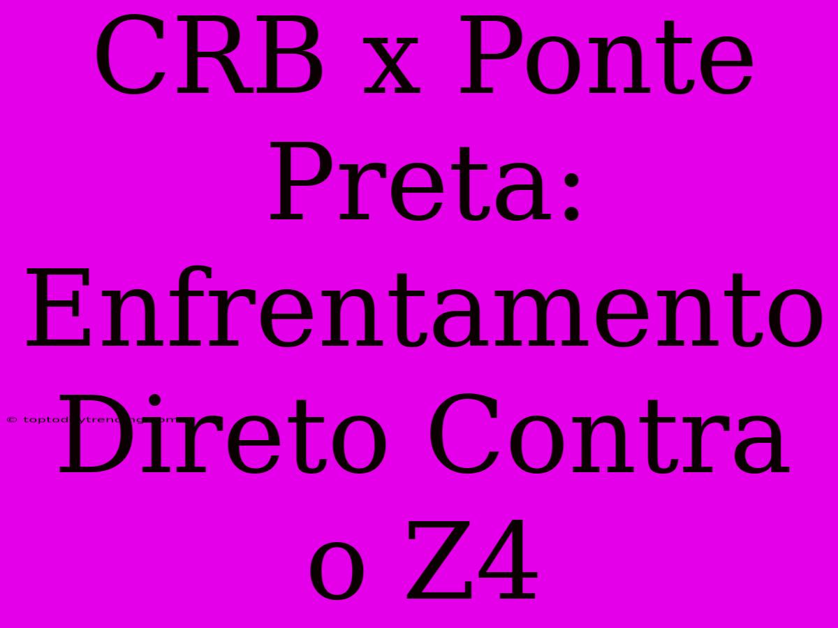 CRB X Ponte Preta: Enfrentamento Direto Contra O Z4