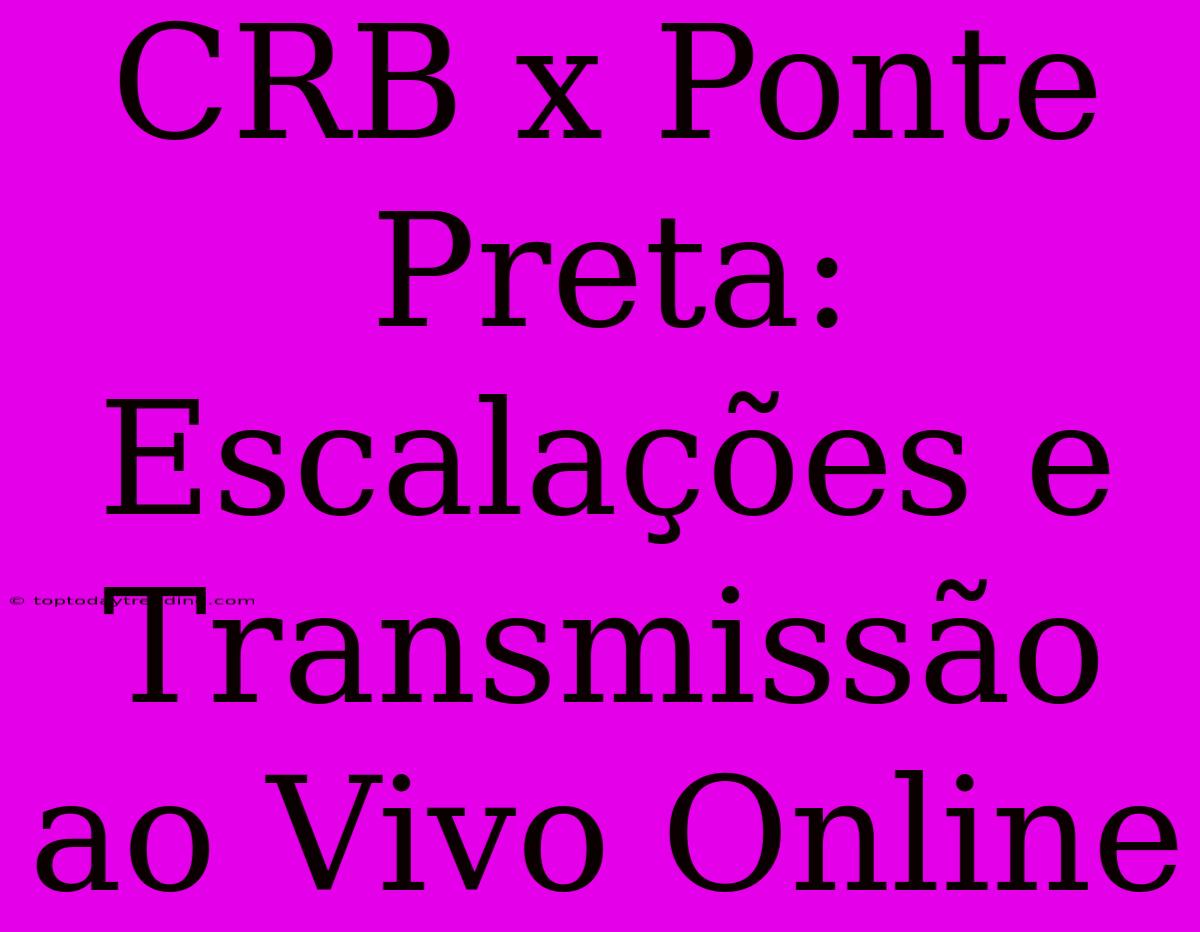 CRB X Ponte Preta: Escalações E Transmissão Ao Vivo Online