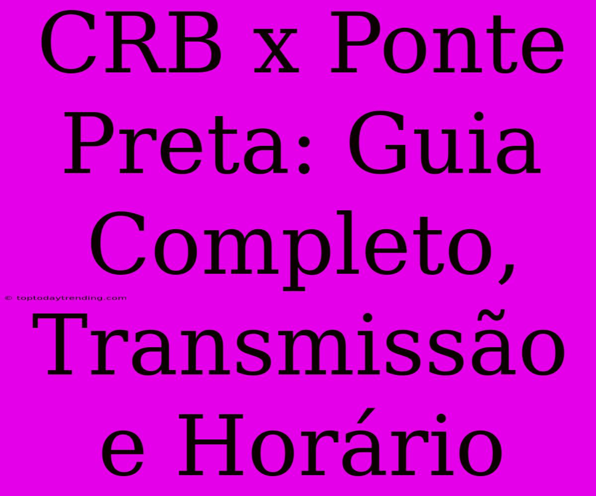 CRB X Ponte Preta: Guia Completo, Transmissão E Horário