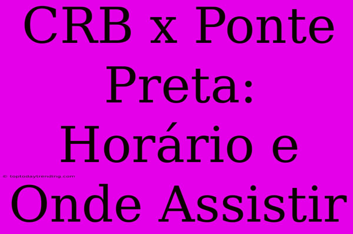 CRB X Ponte Preta: Horário E Onde Assistir