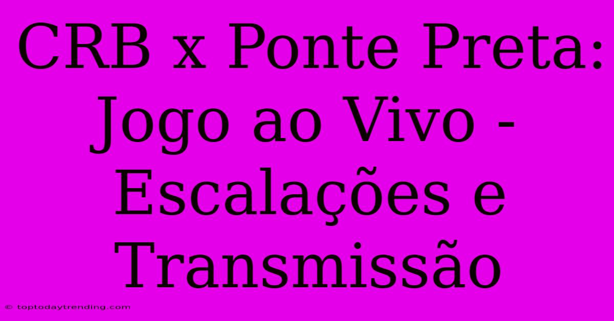 CRB X Ponte Preta: Jogo Ao Vivo - Escalações E Transmissão