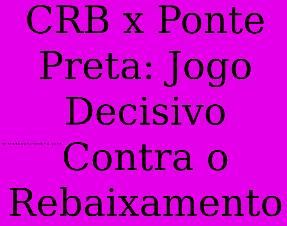 CRB X Ponte Preta: Jogo Decisivo Contra O Rebaixamento