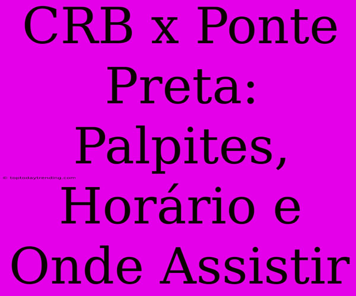 CRB X Ponte Preta: Palpites, Horário E Onde Assistir